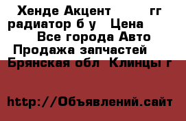 Хенде Акцент 1995-99гг радиатор б/у › Цена ­ 2 700 - Все города Авто » Продажа запчастей   . Брянская обл.,Клинцы г.